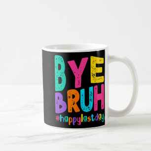 Caneca De Café Bye Bruh Happy No Último Dia De Professores