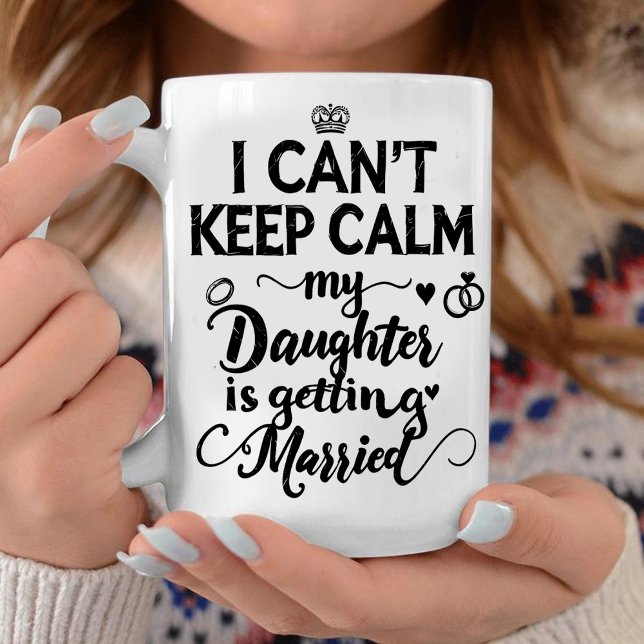 Caneca De Café  Can't Keep Calm My Daughter Is Getting Married  (Criador carregado)