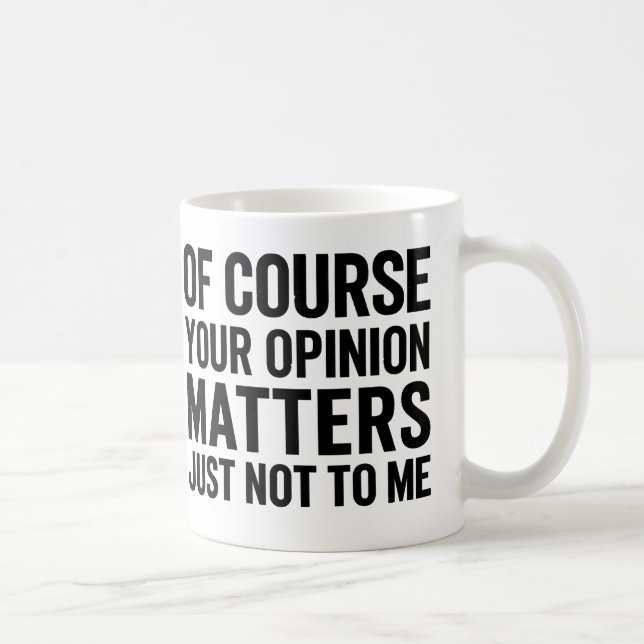 CANECA DE CAFÉ CLARO QUE SUA OPINIÃO IMPORTA SÓ NÃO PARA MIM  (Direita)