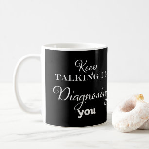 Caneca De Café Continua a falar que estou a diagnosticar-te