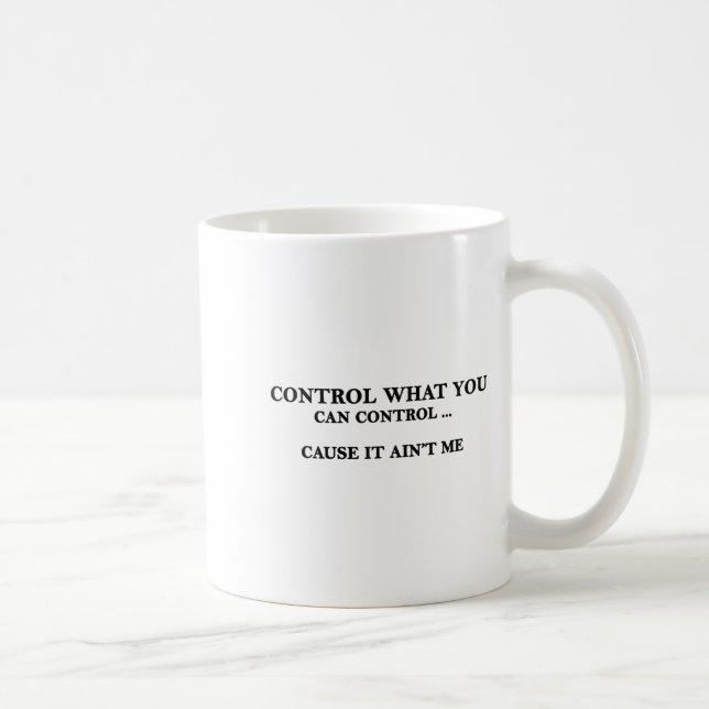 Caneca De Café Control What You Can Control Cause It Ain't Me  (Direita)