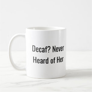 Caneca De Café Decaf nunca ouviu falar dela - Sassy Coffee Mug