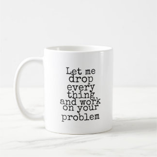 Caneca De Café Deixe-me largar tudo e trabalhar no seu problema