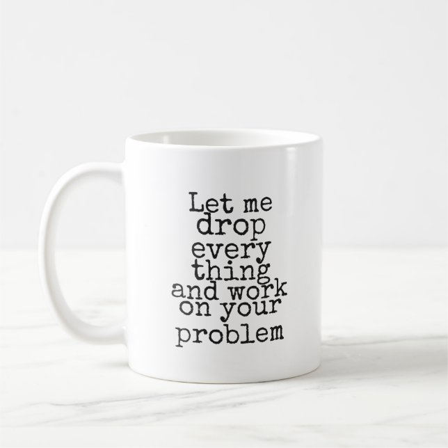 Caneca De Café Deixe-me largar tudo e trabalhar no seu problema (Esquerda)