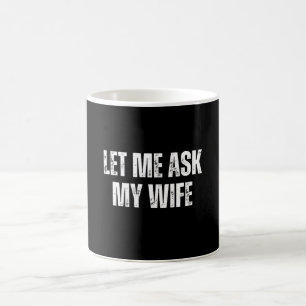 Caneca De Café deixe-me perguntar à minha esposa
