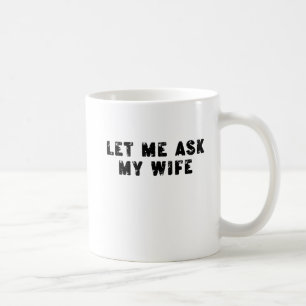 Caneca De Café Deixe-me Perguntar à Minha Esposa, Ela Disse Não F