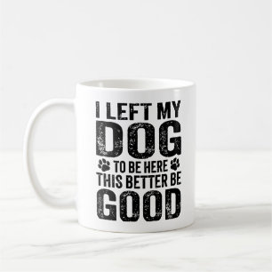 Caneca De Café Deixei meu cachorro para estar aqui Citação engraç