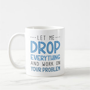 Caneca De Café Deixem-Me Deixar Cair Tudo E Trabalhar No Seu Prob