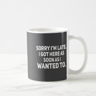 Caneca De Café Desculpe o atraso, cheguei assim que quis