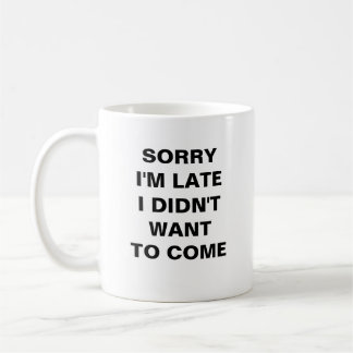 Caneca De Café DESCULPE POR ESTAR ATRASADO. EU NÃO QUERIA VIR Cof
