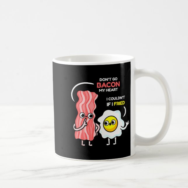 Caneca De Café Dont Go Bacon My Heart I Couldnt If I Fried Valent (Direita)