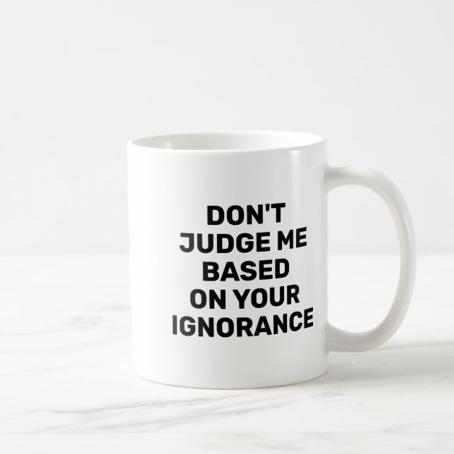 Caneca De Café Dont Judge Me Based On Your Ignorance  (Direita)