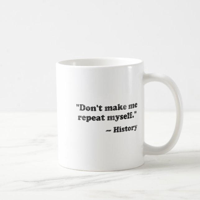 Caneca De Café Dont Let Me Repeat Myself History 1  (Direita)