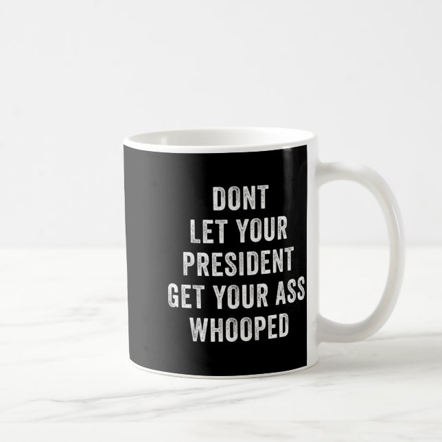 Caneca De Café Dont Let Your President Get Your Whooped  (Direita)