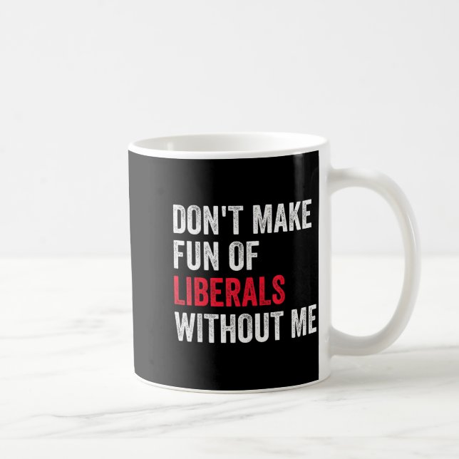 Caneca De Café Don't Make Fun Of Liberals Without Me Funny  (Direita)