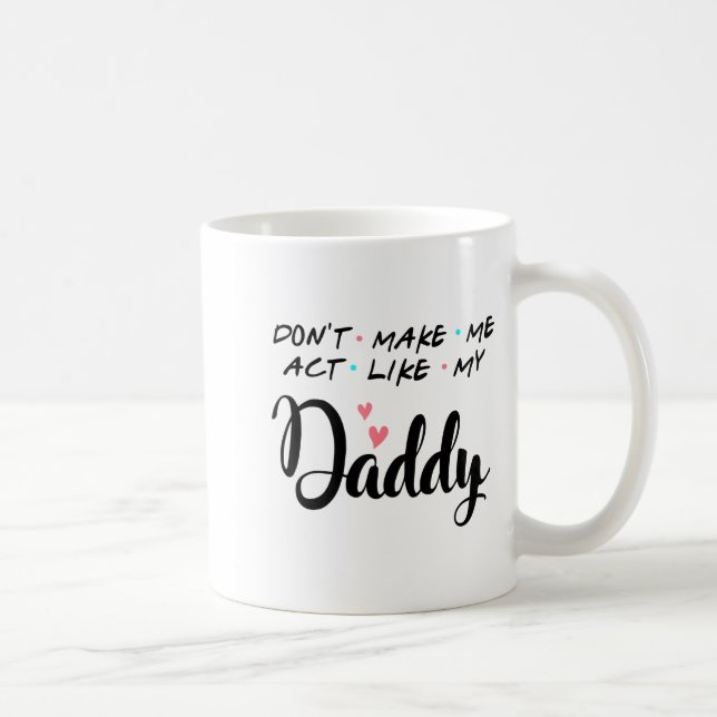 Caneca De Café Don't Make Me Act Like My Daddy  (Direita)