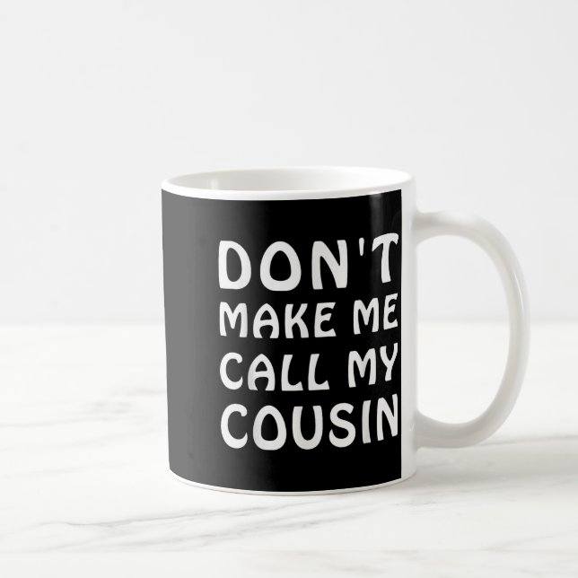 Caneca De Café Don't Make Me Call My Cousin Funny Cousins Crew Si (Direita)