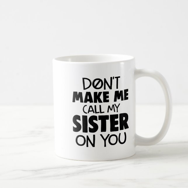 Caneca De Café Don't Make Me Call My Sister On You Humor Gift  (Direita)