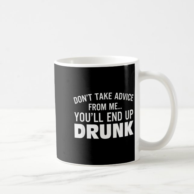 Caneca De Café Don't Take Advice From Me You'll End Up Drunk  (Direita)