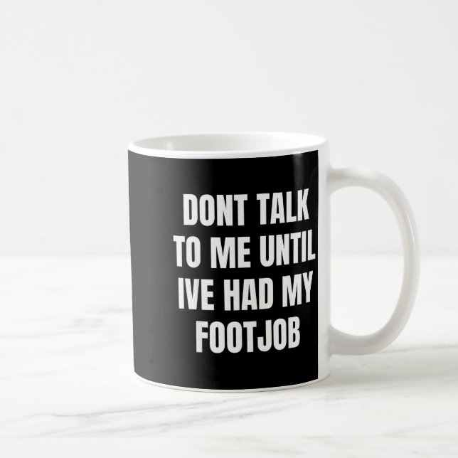 Caneca De Café Dont Talk To Me Until Ive Had My Footjob  (Direita)