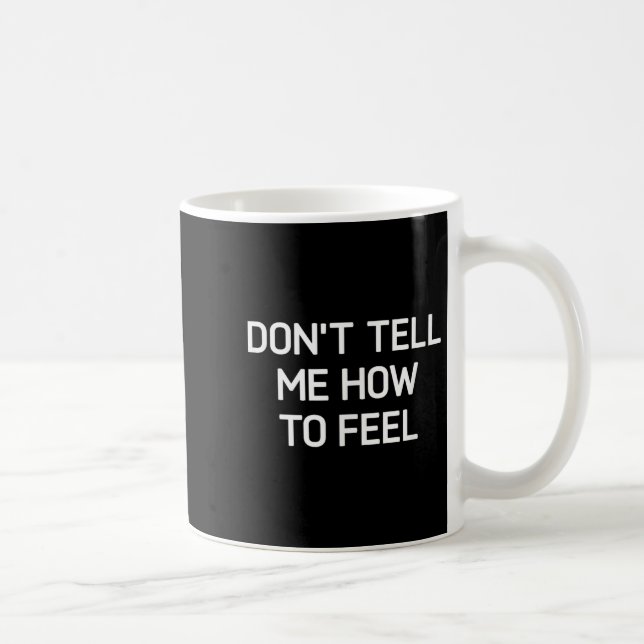 Caneca De Café Don't Tell Me How To Feel, Funny, Sarcastic, Joke, (Direita)