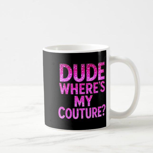 Caneca De Café Dude Where's My Couture Funny Girls Quote Gift Wom (Direita)