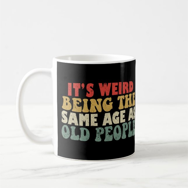 Caneca De Café É estranho ter a mesma idade das Pessoas antigas (Esquerda)