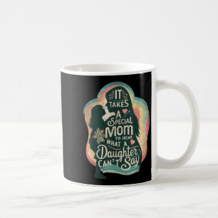 Caneca De Café É Preciso Uma Mãe Especial Para Ouvir Que Filha Au