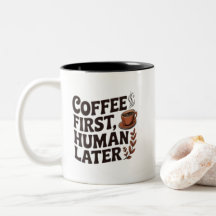 Coffee First Human Later Mug – Funny Coffee Lover