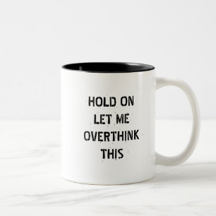 Caneca De Café Em Dois Tons Espere, deixe-me pensar demais, citação engraçada
