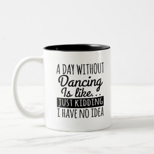 Caneca De Café Em Dois Tons Um Dia Sem Dançar É Como... Só Estou Brincando.