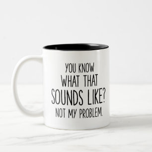 Caneca De Café Em Dois Tons Você sabe a que isso soa? Não é meu problema