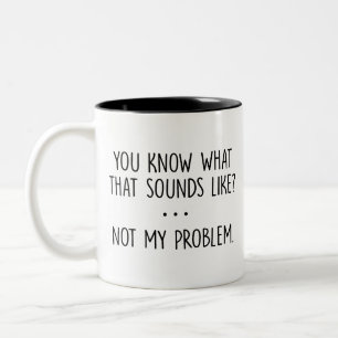 Caneca De Café Em Dois Tons Você Sabe Como Isso Soa? Não É Meu Problema Gif