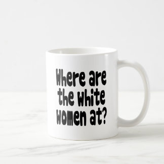 Caneca De Café Em onde estão as mulheres brancas?