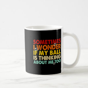 Caneca De Café Engraçado às vezes eu me pergunto se minha bola es