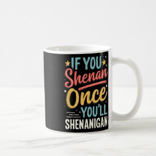 Caneca De Café Engraçado Se Você Shenan Uma Vez Você Shenanigan 2