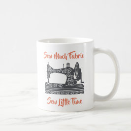 Caneca De Café Entusiasta da Costura - Muita Tecido, Pouco Tempo