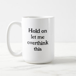 Caneca De Café Espere, deixe-me pensar demais nessa citação engra