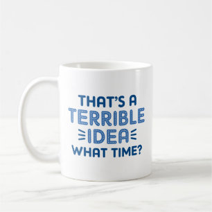 Caneca De Café Essa é uma ideia terrível. Que Horas?