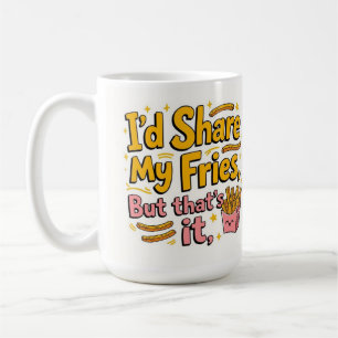 Caneca De Café Eu compartilharia minhas batatas fritas, mas é só