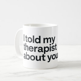Caneca De Café Eu contei ao meu terapeuta sobre você