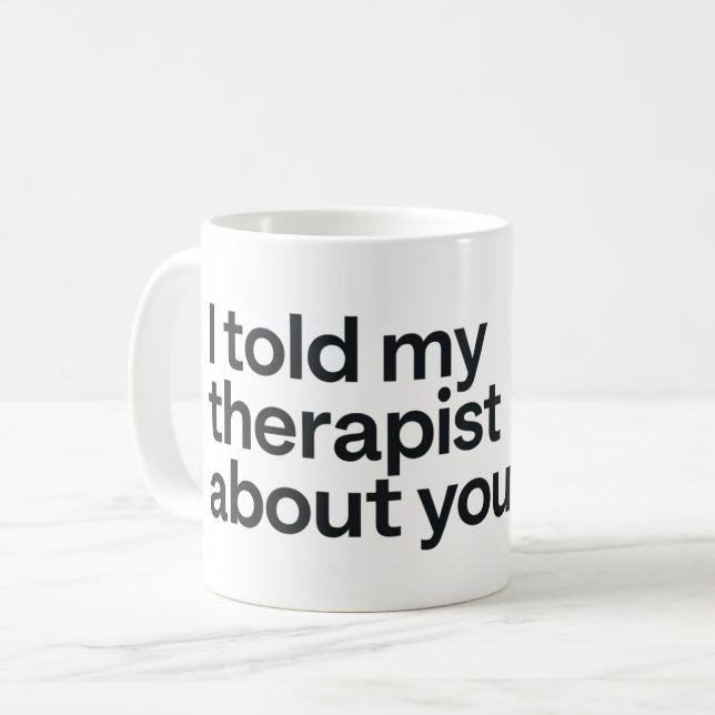 Caneca De Café Eu contei ao meu terapeuta sobre você (Frente Esquerda)