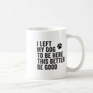 Caneca De Café Eu Deixei Meu Cachorro Para Estar Aqui É Melhor Qu