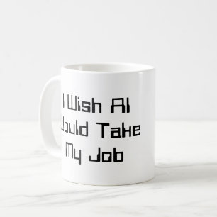 Caneca De Café Eu Desejo que a IA Tire Meu Emprego