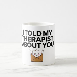 Caneca De Café Eu disse ao meu terapeuta sobre vocês 2