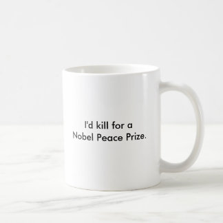 Caneca De Café Eu mataria para um prêmio de paz de Nobel., mim
