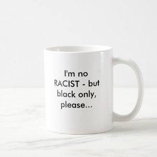 Caneca De Café Eu não sou nenhum RACISTA - mas enegreça somente,