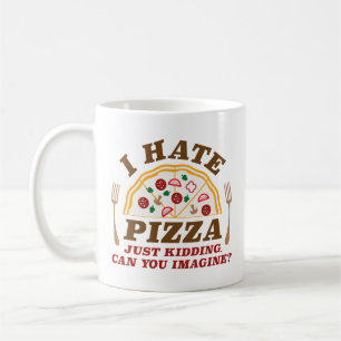 Caneca De Café Eu Odeio Pizza Apenas Brincando Você Pode Imaginar