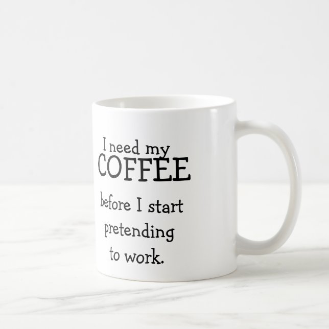 Caneca De Café Eu preciso meu CAFÉ antes de fingir trabalhar (Direita)