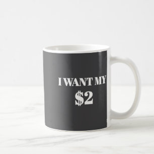 Caneca De Café Eu Quero Meus Dois Dólares $2 Citação Engraçada de